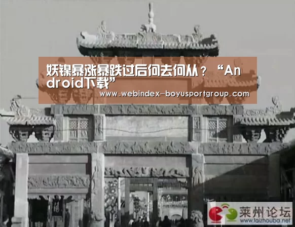 妖镍暴涨暴跌过后何去何从?“Android下载”(图1) Android下载