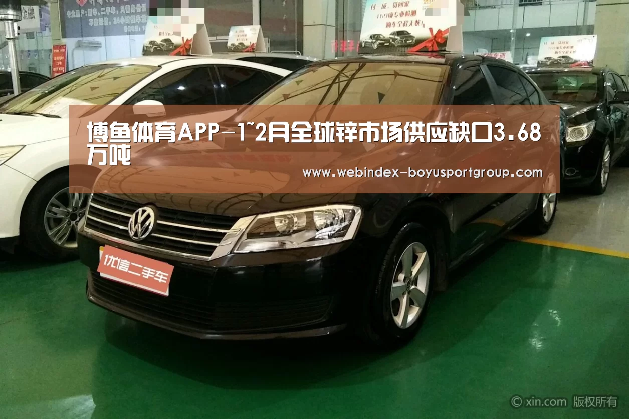 博鱼体育APP-1~2月全球锌市场供应缺口3.68万吨(图3) iOS下载